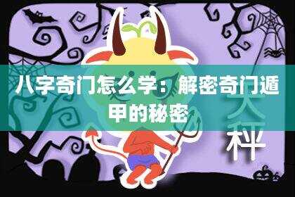 八字奇门怎么学：解密奇门遁甲的秘密