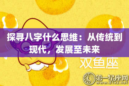 探寻八字什么思维：从传统到现代，发展至未来