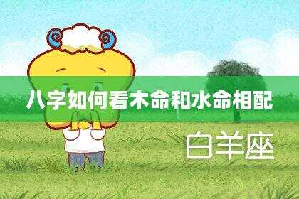 八字如何看木命和水命相配
