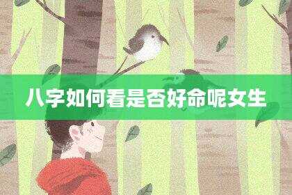 八字如何看是否好命呢女生