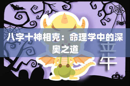 八字十神相克：命理学中的深奥之道