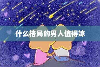 什么格局的男人值得嫁