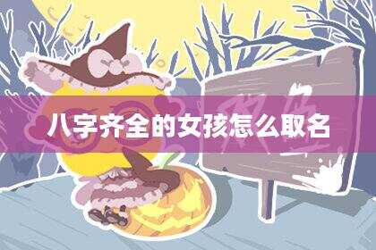 八字齐全的女孩怎么取名