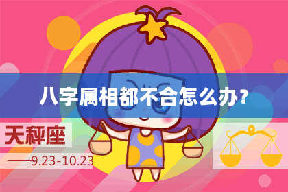 八字属相都不合怎么办？