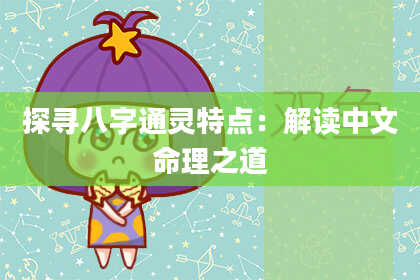 探寻八字通灵特点：解读中文命理之道