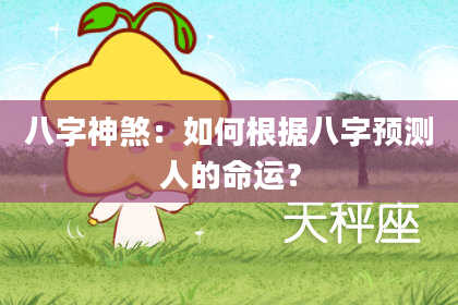 八字神煞：如何根据八字预测人的命运？