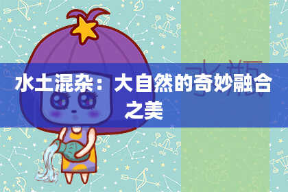 水土混杂：大自然的奇妙融合之美