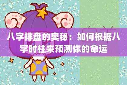 八字排盘的奥秘：如何根据八字时柱来预测你的命运