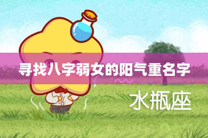 寻找八字弱女的阳气重名字