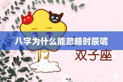 八字为什么能忽略时辰呢