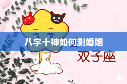 八字十神如何测婚姻