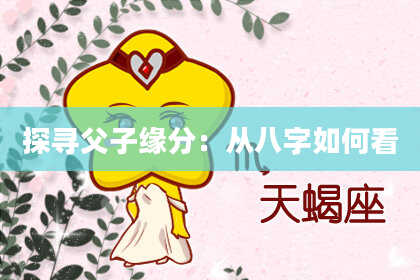 探寻父子缘分：从八字如何看