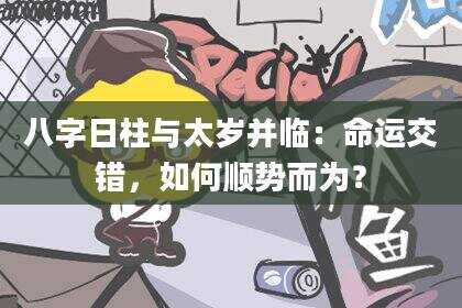 八字日柱与太岁并临：命运交错，如何顺势而为？