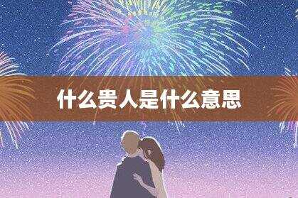 什么贵人是什么意思