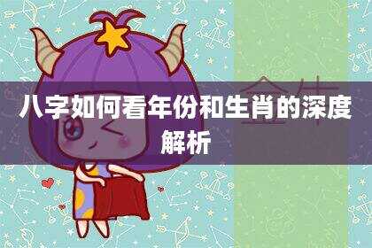 八字如何看年份和生肖的深度解析