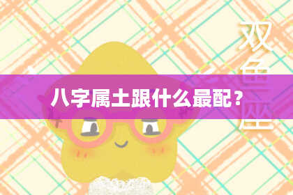 八字属土跟什么最配？
