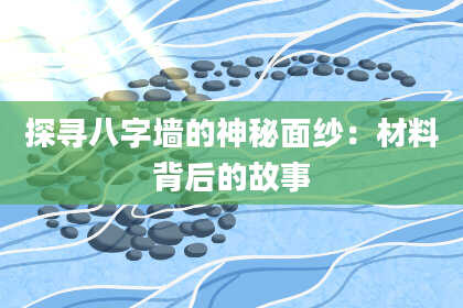 探寻八字墙的神秘面纱：材料背后的故事
