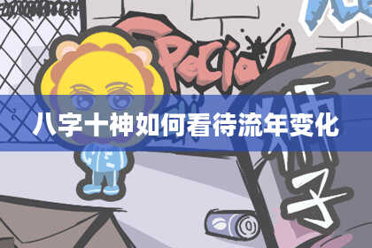 八字十神如何看待流年变化