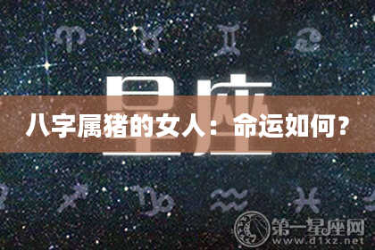八字属猪的女人：命运如何？