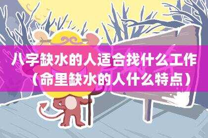 八字缺水的人适合找什么工作（命里缺水的人什么特点）