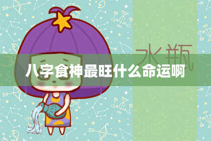八字食神最旺什么命运啊