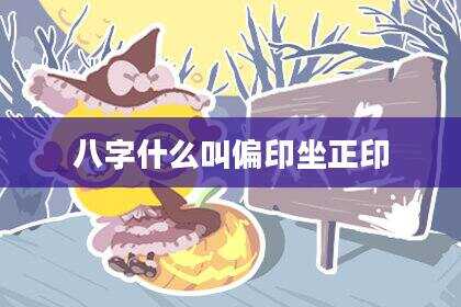 八字什么叫偏印坐正印