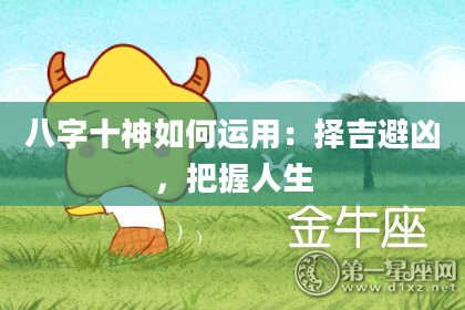 八字十神如何运用：择吉避凶，把握人生