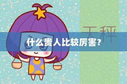 什么贵人比较厉害？