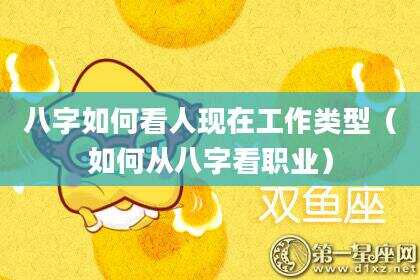 八字如何看人现在工作类型（如何从八字看职业）