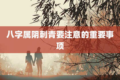 八字属阴刺青要注意的重要事项