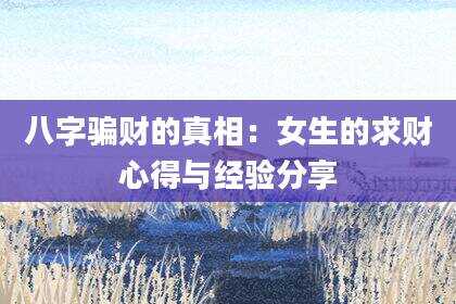 八字骗财的真相：女生的求财心得与经验分享