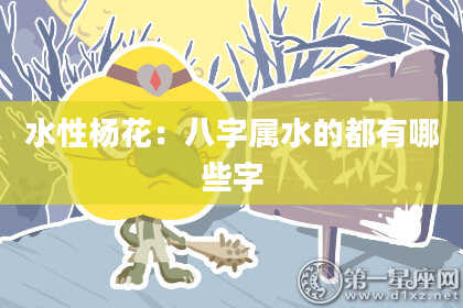水性杨花：八字属水的都有哪些字