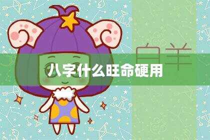 八字什么旺命硬用