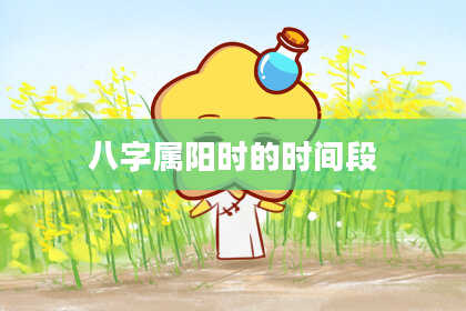八字属阳时的时间段