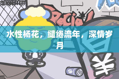 水性杨花，缱绻流年，深情岁月