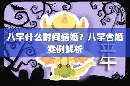 八字什么时间结婚？八字合婚案例解析
