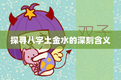 探寻八字土金水的深刻含义