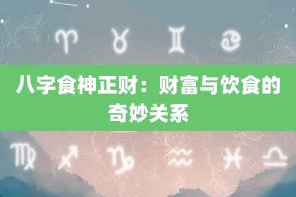 八字食神正财：财富与饮食的奇妙关系