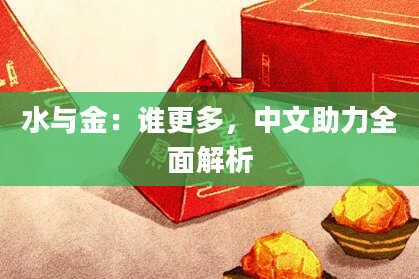 水与金：谁更多，中文助力全面解析