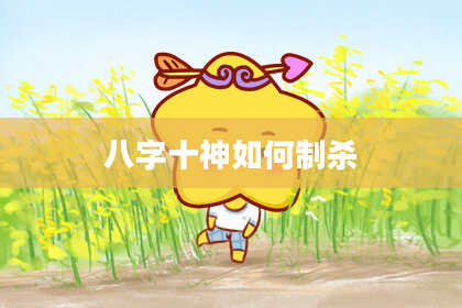 八字十神如何制杀