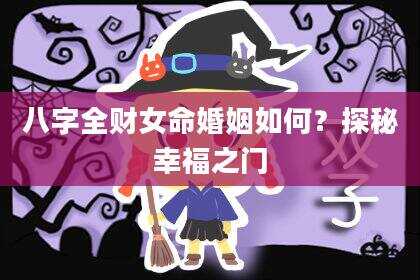 八字全财女命婚姻如何？探秘幸福之门