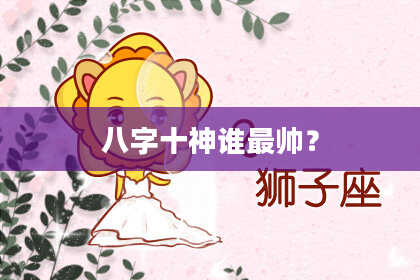 八字十神谁最帅？