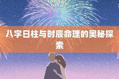 八字日柱与时辰命理的奥秘探索