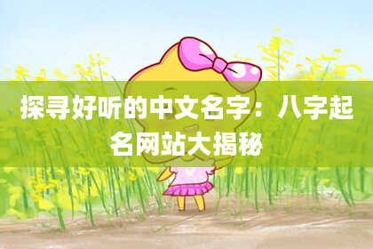 探寻好听的中文名字：八字起名网站大揭秘