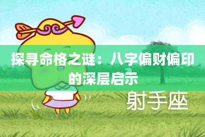 探寻命格之谜：八字偏财偏印的深层启示