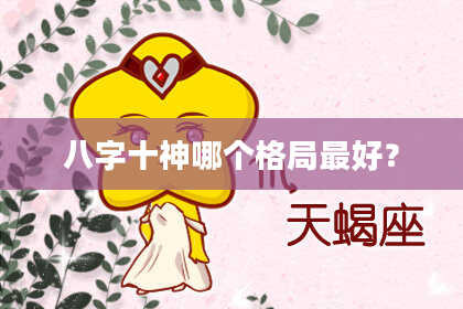 八字十神哪个格局最好？