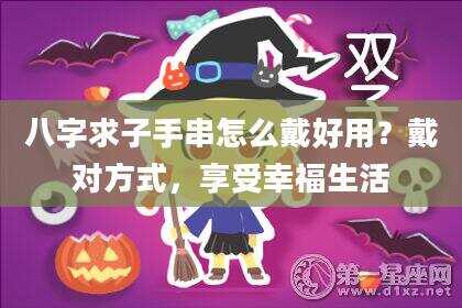 八字求子手串怎么戴好用？戴对方式，享受幸福生活