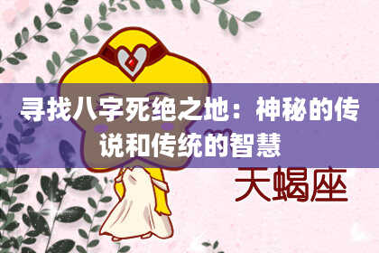 寻找八字死绝之地：神秘的传说和传统的智慧
