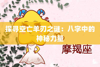 探寻空亡羊刃之谜：八字中的神秘力量