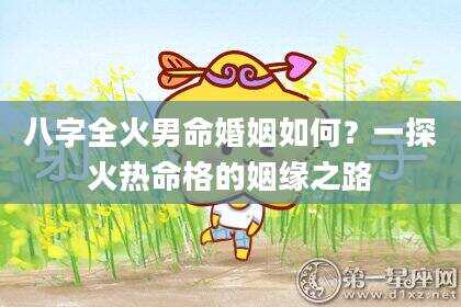 八字全火男命婚姻如何？一探火热命格的姻缘之路
